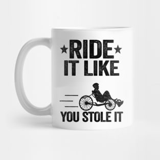 Ride It Like You Stole It Funny Recumbent Bike Mug